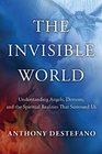 The Invisible World Understanding Angels Demons and the Spiritual Realities That Surround Us