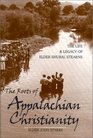 The Roots of Appalachian Christianity The Life and Legacy of Elder Shubal Stearns