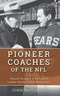 Pioneer Coaches of the NFL Shaping the Game in the Days of Leather Helmets and 60Minute Men