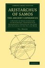 Aristarchus of Samos the Ancient Copernicus A History of Greek Astronomy to Aristarchus Together with Aristarchus's Treatise on the Sizes and