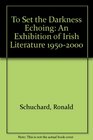 To Set The Darkness Echoing An Exhibition of Irish Literature 19502000