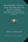Missionary Travels And Researches In South Africa Including A Sketch Of Sixteen Years' Residence In The Interior Of Africa