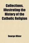 Collections Illustrating the History of the Catholic Religion