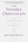 The Invisible Orientation An Introduction to Asexuality