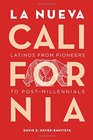 La Nueva California Latinos from Pioneers to PostMillennials