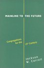 Mainline to the Future Congregations for the 21st Century