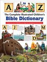 The Complete Illustrated Children's Bible Dictionary Awesome AtoZ Definitions to Help You Understand God's Word