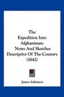The Expedition Into Afghanistan Notes And Sketches Descriptive Of The Country