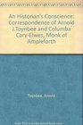 An Historian's Conscience Correspondence of Arnold JToynbee and Columba CaryElwes Monk of Ampleforth
