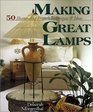 Making Great Lamps: 50 Illuminating Projects, Techniques & Ideas