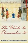 The Words to Remember It: Memoirs of Child Holocaust Survivors