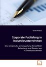 Corporate Publishing in Industrieunternehmen Eine empirische Untersuchung hinsichtlich Bedeutung  und Einsatz von Kundenzeitschriften