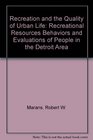 Recreation and the Quality of Urban Life Recreational Resources Behaviors and Evaluations of People in the Detroit Area