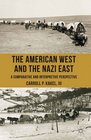 The American West and the Nazi East A Comparative and Interpretive Perspective