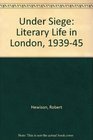 Under Siege Literary Life in London 193945