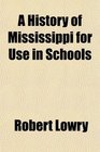 A History of Mississippi for Use in Schools