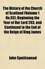 The History of the Church of Scotland  Beginning the Year of Our Lord 203 and Continued to the End of the Reign of King James