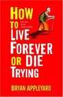How to Live Forever or Die Trying On the New Immortality