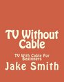 TV Without Cable TV With Cable For Beginners