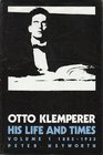Otto Klemperer His Life and Times Volume 1 18851933