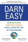 Darn Easy Work Half as Hard Earn Twice as Much While Living the Life of Your Dreams