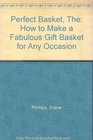 Perfect Basket The How to Make a Fabulous Gift Basket for Any Occasion