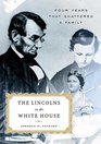 The Lincolns in the White House Four Years That Shattered a Family