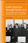 Latin America through Soviet Eyes The Evolution of Soviet Perceptions during the Brezhnev Era 19641982