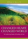 Changed Heart Changed World The Transforming Freedom of Friendship With God