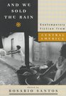And We Sold the Rain Contemporary Fiction from Central America