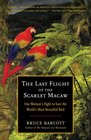 The Last Flight of the Scarlet Macaw One Woman's Fight to Save the World's Most Beautiful Bird