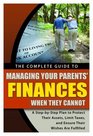 The Complete Guide to Managing Your Parents' Finances When They Cannot A StepbyStep Plan to Protect Their Assets Limit Taxes and Ensure Their Wishes Are Fulfilled