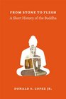 From Stone to Flesh A Short History of the Buddha