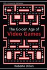 The Golden Age of Video Games: The Birth of a Multibillion Dollar Industry