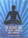 Holistic Way to Health Happiness and Harmony