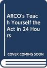 Arco Teach Yourself the Act in 24 Hours