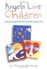 Angels Love Children Stories Poems Prayers and Other Family Fun