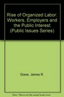 Rise of Organized Labor Workers Employers and the Public Interest