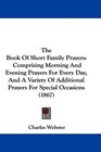 The Book Of Short Family Prayers Comprising Morning And Evening Prayers For Every Day And A Variety Of Additional Prayers For Special Occasions