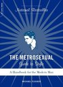 The Metrosexual Guide to Style A Handbook for the Modern Man