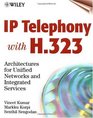 IP Telephony with H323 Architectures for Unified Networks and Integrated Services
