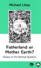 Fatherland or Mother Earth Essays on the National Question