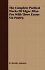 The Complete Poetical Works Of Edgar Allan Poe With Three Essays On Poetry
