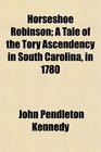 Horseshoe Robinson A Tale of the Tory Ascendency in South Carolina in 1780