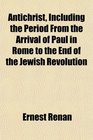 Antichrist Including the Period From the Arrival of Paul in Rome to the End of the Jewish Revolution