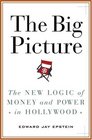 The Big Picture  The New Logic of Money and Power in Hollywood