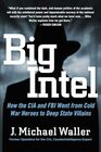 Big Intel How the CIA and FBI Went from Cold War Heroes to Deep State Villains