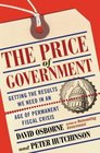 The PRICE of GOVERNMENT Getting the Results We Need in an Age of Permanent Fiscal Crisis