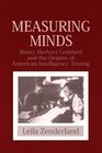 Measuring Minds  Henry Herbert Goddard and the Origins of American Intelligence Testing