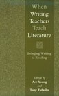 When Writing Teachers Teach Literature Bringing Writing to Reading